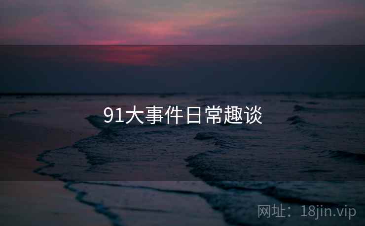 91大事件日常趣谈
