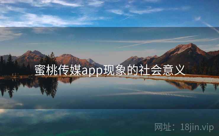 蜜桃传媒app现象的社会意义